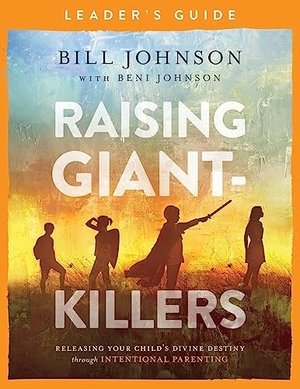 Johnson, Bill / Beni Johnson. Raising Giant-Killers Leader's Guide - Releasing Your Child's Divine Destiny Through Intentional Parenting. Baker Publishing Group, 2019.