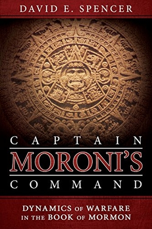 Spencer, David. Captain Moroni's Command - Dynamics of Warfare in the Book of Mormon. Cedar Fort, 2014.