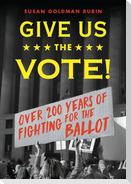 Give Us the Vote!: Over 200 Hundred Years of Fighting for the Ballot