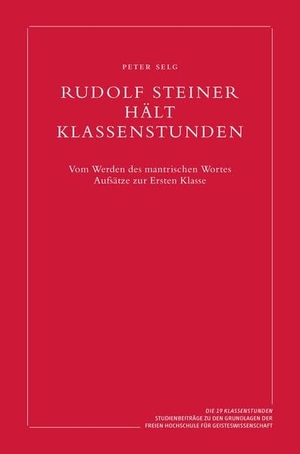 Selg, Peter. Rudolf Steiner hält Klassenstunden - Vom Werden des mantrischen Wortes. Aufsätze zur Ersten Klasse. Verlag am Goetheanum, 2026.