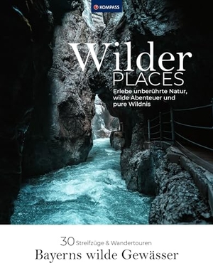 Grabner, Karin. Wilder Places - 30 Streifzüge & Wandertouren - Bayerns wilde Gewässer - Erlebe unberührte Natur, wilde Abenteuer und pure Wildnis. Kompass Karten GmbH, 2024.