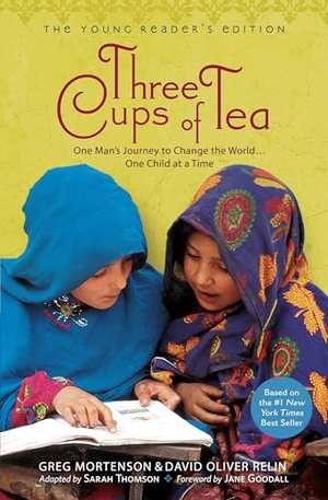 Mortenson, Greg / David Oliver Relin. Three Cups of Tea: Young Readers Edition - One Man's Journey to Change the World... One Child at a Time. Penguin Young Readers Group, 2009.