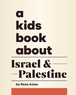 Aslan, Reza. A Kids Book About Israel & Palestine. Dorling Kindersley Ltd, 2024.