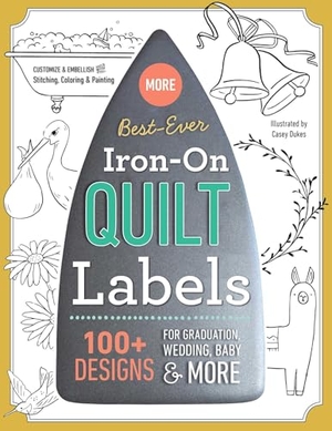 Publishing. Best-Ever Iron-On Quilt Labels - 100+ Designs to Customize & Embellish with Stitching, Coloring & Painting. C&T Publishing, 2018.