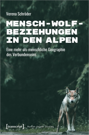 Schröder, Verena. Mensch-Wolf-Beziehungen in den Alpen - Eine mehr-als-menschliche Geographie des Verbundenseins. Transcript Verlag, 2024.