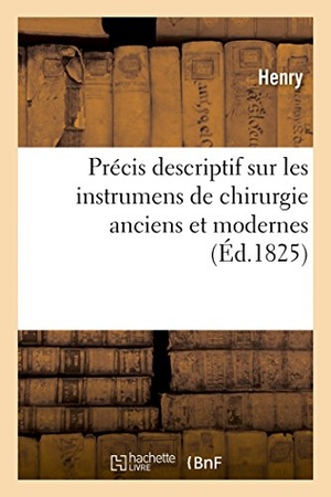 Henry. Précis Descriptif Sur Les Instrumens de Chirurgie Anciens Et Modernes. Hachette Livre - BNF, 2014.