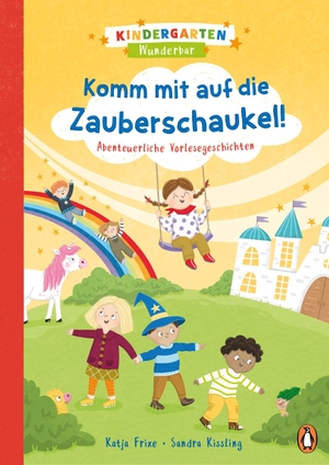 Frixe, Katja. Kindergarten Wunderbar - Komm mit auf die Zauberschaukel! - Abenteuerliche Vorlesegeschichten für Kinder ab 4 Jahren. Penguin junior, 2022.