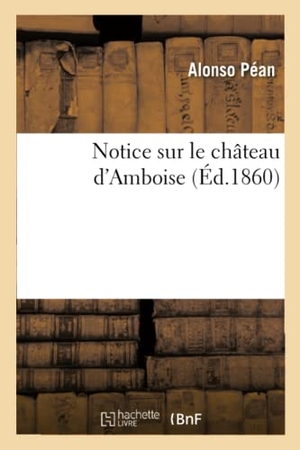 Péan. Notice Sur Le Château d'Amboise. Hachette Livre - BNF, 2017.