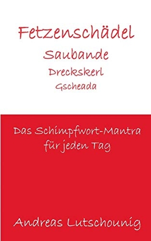 Lutschounig, Andreas. Fetzenschädel Saubande Dreckskerl Gscheada - Das Schimpfwort-Mantra für jeden Tag. Books on Demand, 2015.