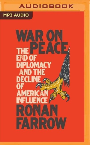 Farrow, Ronan. War on Peace: The End of Diplomacy and the Decline of American Influence. Brilliance Audio, 2018.
