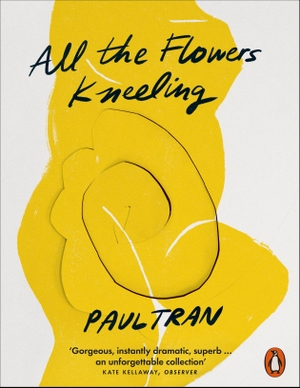 Tran, Paul. All the Flowers Kneeling. Penguin Books Ltd (UK), 2024.