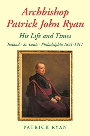 Ryan, Patrick. Archbishop Patrick John Ryan His Life and Times - Ireland - St. Louis - Philadelphia 1831-1911. AuthorHouse UK, 2010.