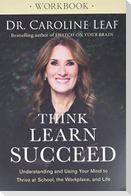 Think, Learn, Succeed Workbook - Understanding and Using Your Mind to Thrive at School, the Workplace, and Life