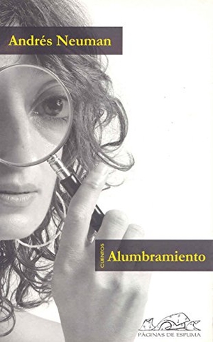 Neuman, Andrés. Alumbramiento : cuentos. Páginas de Espuma SL, 2006.