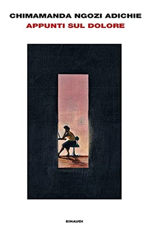 Adichie, Chimamanda Ngozi. Appunti sul dolore. Einaudi, 2021.