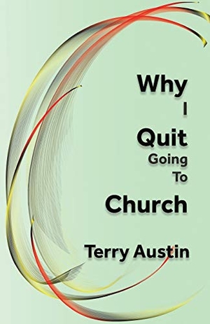 Austin, Terry. Why I Quit Going to Church. Dyer Need Services, 2018.