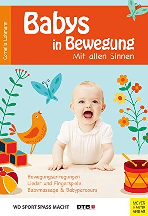 Lohmann, Cornelia. Wo Sport Spass macht: Babys in Bewegung - Mit allen Sinnen. Meyer + Meyer Fachverlag, 2015.