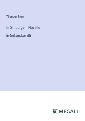 Storm, Theodor. In St. Jürgen; Novelle - in Großdruckschrift. Megali Verlag, 2024.