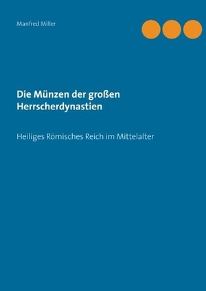 Miller, Manfred. Die Münzen der großen Herrscherdynastien - Heiliges Römisches Reich im Mittelalter. Books on Demand, 2016.