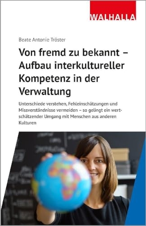 Tröster, Beate Antonie. Von fremd zu bekannt - Aufbau interkultureller Kompetenz in der Verwaltung - Unterschiede verstehen, Fehleinschätzungen und Missverständnisse vermeiden - so gelingt ein wertschätzender Umgang mit Menschen aus anderen Kulturen. Walhalla und Praetoria, 2023.