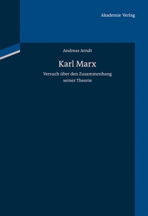 Arndt, Andreas. Karl Marx - Versuch über den Zusammenhang seiner Theorie. De Gruyter Akademie Forschung, 2011.