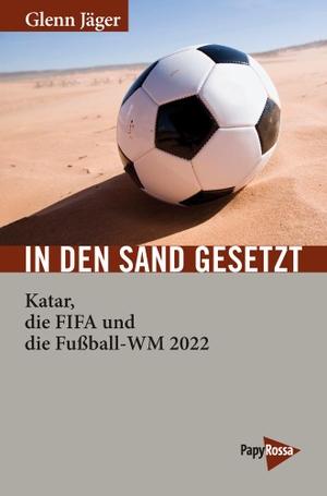 Jäger, Glenn. In den Sand gesetzt - Katar und die Fußball-WM 2022. Papyrossa Verlags GmbH +, 2018.