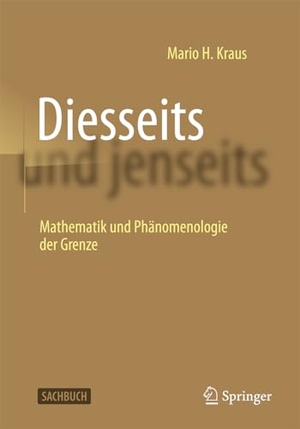 Kraus, Mario H.. Diesseits und jenseits - Mathematik und Phänomenologie der Grenze. Springer, 2024.