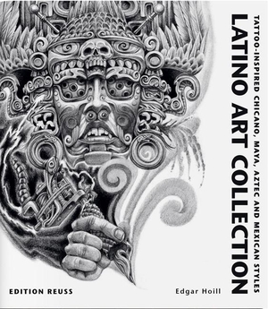 Hoill, Edgar. Latino Art Collection - Tattoo-Inspired Chicano, Maya, Aztec and Mexican Styles. Edition Reuss GmbH, 2011.