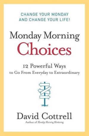Cottrell, David. Monday Morning Choices - 12 Powerful Ways to Go from Everyday to Extraordinary. HarperCollins, 2008.