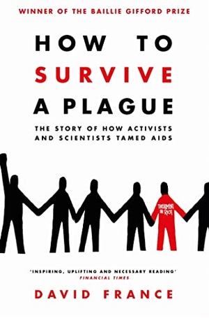 France, David. How to Survive a Plague - The Story of How Activists and Scientists Tamed AIDS. Pan Macmillan, 2017.