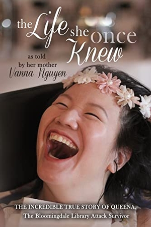 Nguyen, Vanna. The Life She Once Knew - The Incredible True Story of Queena, The Bloomingdale Library Attack Survivor. Ambassador International, 2020.