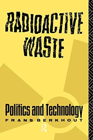 Berkhout, Frans. Radioactive Waste - Politics and Technology. Taylor & Francis, 1991.
