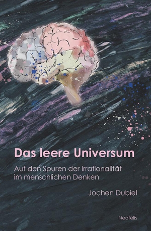 Dubiel, Jochen. Das leere Universum - Auf den Spuren der Irrationalität im menschlichen Denken. Neofelis Verlag GmbH, 2023.