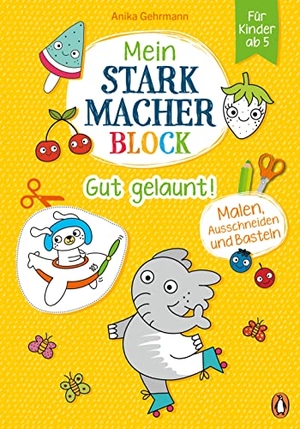 Gehrmann, Anika. Mein Starkmacher-Block - Gut gelaunt! - Malen, Ausschneiden und Basteln für Kinder ab 5. Penguin junior, 2022.