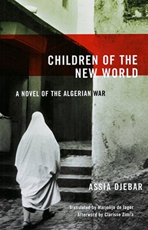 Djebar, Assia. Children of the New World - A Novel of the Algerian War. Feminist Press at CUNY, 2005.