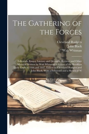 Whitman, Walt / Black, John et al. The Gathering of the Forces; Editorials, Essays, Literary and Dramatic Reviews and Other Material Written by Walt Whitman as Editor of the Brooklyn Da. LEGARE STREET PR, 2023.
