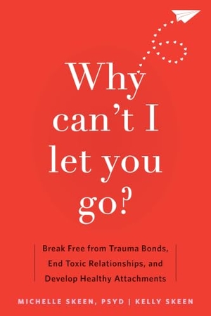 Skeen, Michelle / Kelly Skeen. Why Can't I Let You Go? - Break Free from Trauma Bonds, End Toxic Relationships, and Develop Healthy Attachments. New Harbinger Publications, 2024.