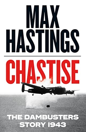 Hastings, Max. Chastise - The Dambusters Story 1943. HarperCollins Publishers, 2019.
