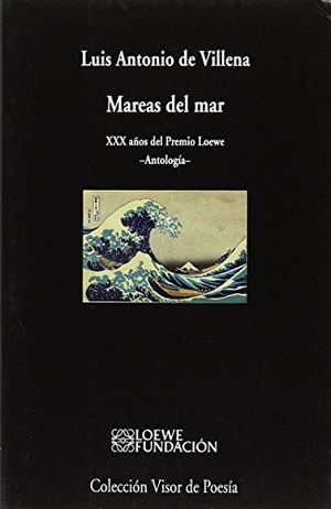 Villena, Luis Antonio De. Mareas del mar : XXX años del Premio Loewe : antología. Visor libros, S.L., 2018.