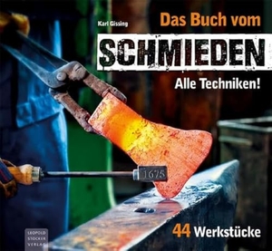 Gissing, Karl. Das Buch vom Schmieden - Alle Techniken! 44 Werkstücke. Stocker Leopold Verlag, 2016.