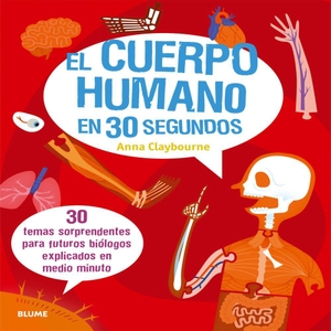 Claybourne, Anna. El cuerpo humano en 30 segundos. 30 temas sorprendentes para futuros biólogos explicados en medio minuto. Art Blume, S.L., 2015.
