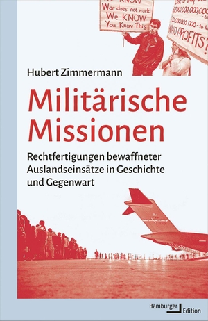 Zimmermann, Hubert. Militärische Missionen - Rechtfertigungen bewaffneter Auslandseinsätze in Geschichte und Gegenwart. Hamburger Edition, 2023.
