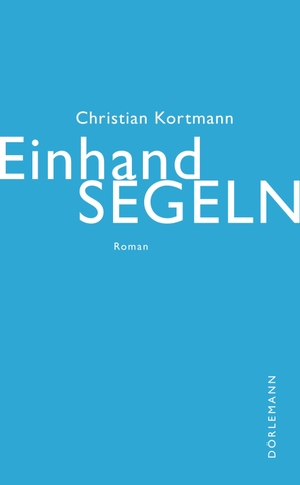 Kortmann, Christian. Einhandsegeln - Roman. Doerlemann Verlag, 2021.