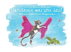 Bauhofer, Lu / Bianca Bauhofer. Goldasch, was soll das? - Wie eine Katze zum Fliegen kam. Books on Demand, 2014.
