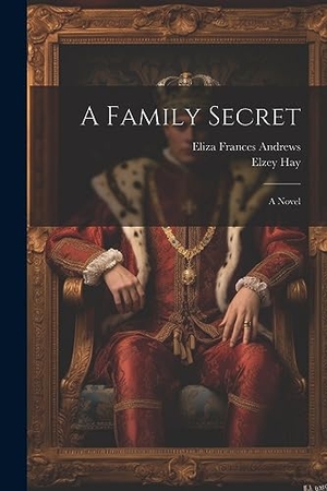 Andrews, Eliza Frances / Elzey Hay. A Family Secret. LEGARE STREET PR, 2023.