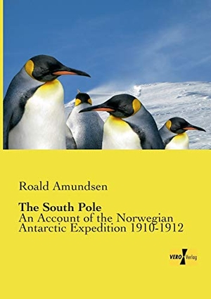 Amundsen, Roald. The South Pole - An Account of the Norwegian Antarctic Expedition 1910-1912. Vero Verlag, 2014.