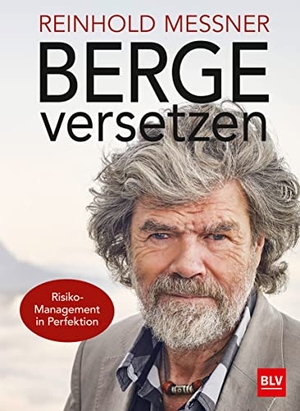 Messner, Reinhold. Berge versetzen - Risiko-Management in Perfektion. BLV, 2018.