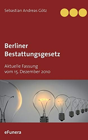 Götz, Sebastian Andreas. Berliner Bestattungsgesetz - Aktuelle Fassung vom 15. Dezember 2010. Books on Demand, 2018.