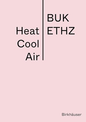 ETH Zürich - BUK, ETH Zürich - BUK (Hrsg.). Heat Cool Air - Manual. Birkhäuser Verlag GmbH, 2026.