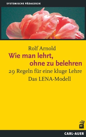 Arnold, Rolf. Wie man lehrt, ohne zu belehren - 29 Regeln für eine kluge Lehre - Das LENA-Modell. Auer-System-Verlag, Carl, 2024.
